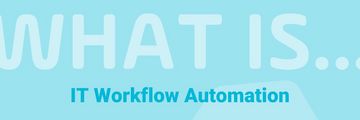 Read the blog: IT Workflow Automation: What Is It, and How Is It Changing?