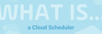 What is a cloud scheduler? 